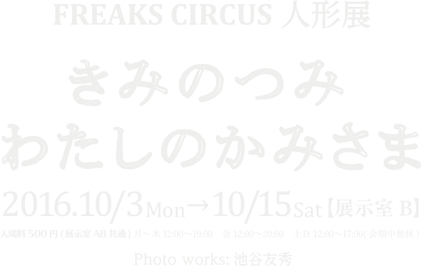 FREAKS CIRCUS人形展「きみのつみ　わたしのかみさま」